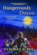Dangerously Driven: A Broken Riders Novella  (The Broken Riders) by Deborah Blake