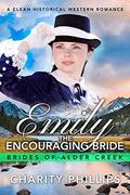 Emily: The Encouraging Bride: A Clean Historical Western Romance  (Brides Of Alder Creek) by Charity Phillips