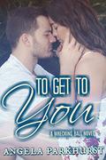 To Get to You (Wrecking Ball #1) by Angela Parkhurst