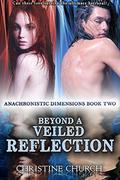 Beyond a Veiled Reflection: Anachronistic Dimensions Book Two by Christine Church