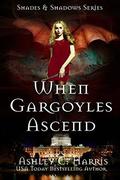 When Gargoyles Ascend (Shades and Shadows: When Gargoyles Rise #5) by Ashley C. Harris
