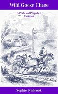 Wild Goose Chase: A Pride and Prejudice Variation by Sophie Lynbrook