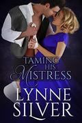 Taming His Mistress: A regency erotic romance by Lynne Silver