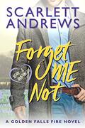 Forget Me Not (Golden Falls Fire #4) by Scarlett Andrews
