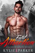 Fatal Attraction: A Playboy Billionaire Romance by Kylie Parker