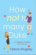 How  (Not) to Marry a Duke by Felicia Kingsley