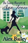 The Future Memoir of Ann Jones: A Time Travel Romance with a Splash of Magic by Alex Bailey