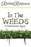 In The Weeds: A Substitute's story by Ruthie Robinson