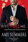 Just Trust Me, A Brother's Best Friend Novel (Carrington Cousins #2) by Amy Summers