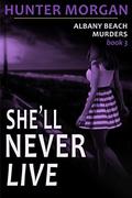 She'll Never Live  : Romance Psychological Suspense (The Albany Beach Murders #3) by Hunter Morgan