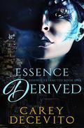 Essence Derived (Essence Extracted #1) by Carey Decevito