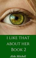 I Like That About Her: Book 2 by Aleks Mitchell