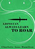Lions Can Always Learn to Roar by Charlotte Anne Hamilton