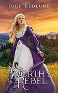 A Worthy Rebel by Jody Hedlund