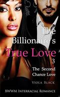The Billionaire's True Love 3  (BWWM Interracial Romance): The Second Chance Love by Viola Black