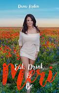 Eat, Drink & Be Meri (Take the Girl Out of the... #1) by Dana Arden