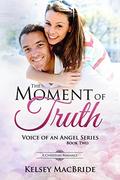 The Moment of Truth : A Christian Romance (Voice of an Angel #2) by Kelsey MacBride