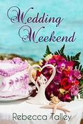 Wedding Weekend: A Sweet Romance Novella by Rebecca Talley