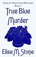True Blue Murder (African Violet Club Mysteries #1) by Elise M. Stone