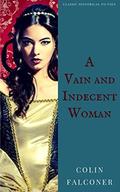 A VAIN AND INDECENT WOMAN (Classic Historical Fiction #8) by Colin Falconer