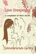 Love Unexpected: a compilation of short stories by Savanna Grey