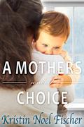 A Mother's Choice by Kristin Noel Fischer