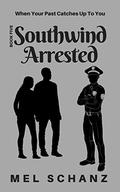 Southwind Arrested: When Your Past Catches up to You by Mel Schanz