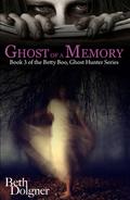 Ghost of a Memory: Book 3 of the Betty Boo, Ghost Hunter Series by Beth Dolgner
