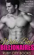 Wild Boy Billionaires: Bad Boy Romance Collection by Ruby City Books