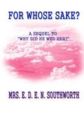 FOR WHOSE SAKE ? by E.D.E.N. Southworth