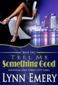 Tell Me Something Good  (Louisiana Love Series: City Girls) by Lynn Emery