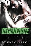 Degenerate  : White Knights MC (The Degenerate Duet #1) by Selene Chardou