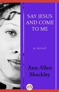 Say Jesus and Come to Me: A Novel by Ann Allen Shockley