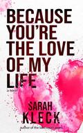 Because You're the Love of My life by Sarah Kleck