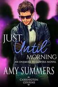 Just Until Morning, An Enemies-to-Lovers Novel (Carrington Cousins #3) by Amy Summers