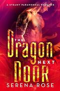 The Dragon Next Door: A Sexy Paranormal Romance by Serena Rose