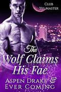The Wolf Claims His Fae (Club Yes Master #1) by Ever Coming
