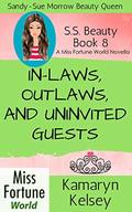 In-Laws, Outlaws, and Uninvited Guests  (Miss Fortune World: SS Beauty) by Kamaryn Kelsey
