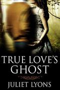True Love's Ghost by Juliet Lyons