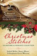 Christmas Stitches: An Historical Romance Collection: 3 Stories of Seamstresses Sewing Hope and Love Through the Holidays by Stephanie Grace Whitson