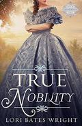 True Nobility  (The Saberton Legacy) by Lori Bates Wright