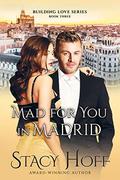Mad for you in Madrid (Building Love #3) by Stacy Hoff