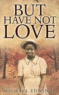 BUT HAVE NOT LOVE by Michael Edwin Q.