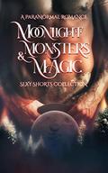 Moonlight, Monsters & Magic: A Paranormal Romance Sexy Shorts Collection by Everleigh Allen