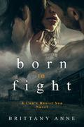 Born to Fight (Can't Resist You #1) by Brittany Anne