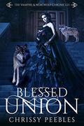 Blessed Union - Book 7  (The Vampire & Werewolf Chronicles) by Chrissy Peebles