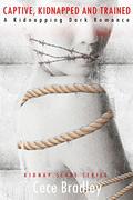Captive, Kidnapped And Trained: A Kidnapping Dark Romance (Kidnap Slave #2) by Lexi Kinsley