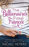 The Billionaire's Fake Fiancee (Clean Fake Romance #1) by Rachel Meyers