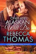 Only An Alaskan Will Do: Small Town Contemporary Romance by Rebecca Thomas