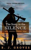 The Song in the Silence (Mail Order Brides #3) by R.J. Groves